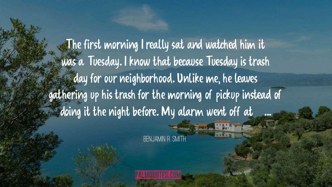 Benjamin R. Smith Quotes: The first morning I really