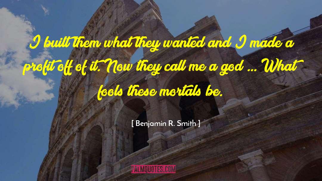 Benjamin R. Smith Quotes: I built them what they