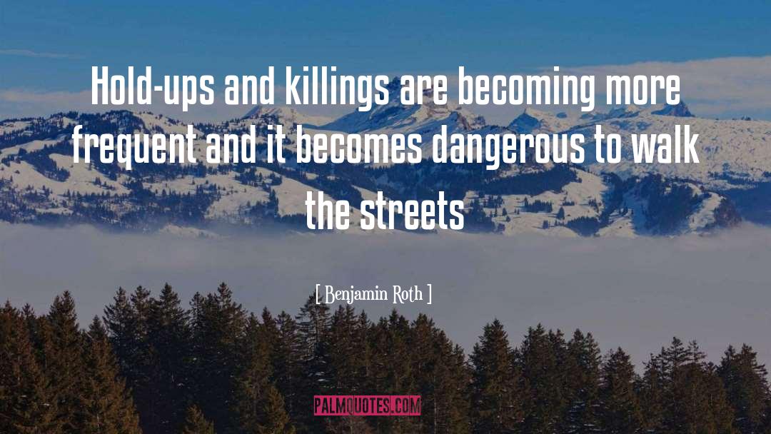 Benjamin Roth Quotes: Hold-ups and killings are becoming