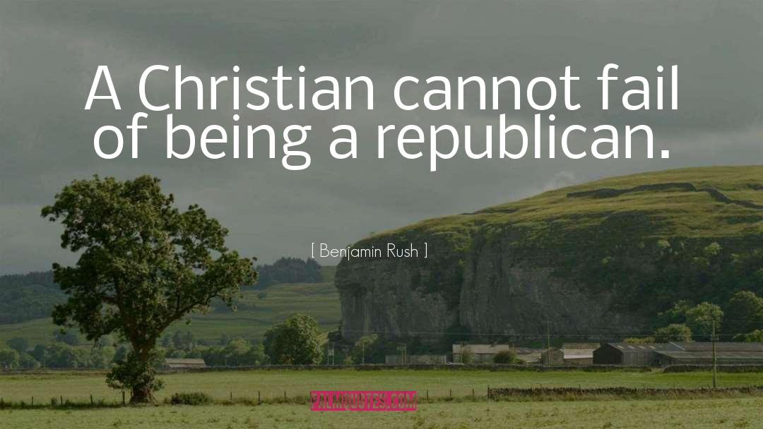 Benjamin Rush Quotes: A Christian cannot fail of