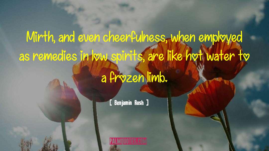 Benjamin Rush Quotes: Mirth, and even cheerfulness, when