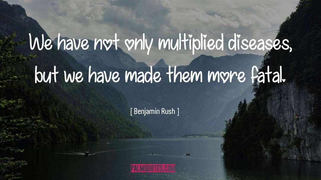 Benjamin Rush Quotes: We have not only multiplied
