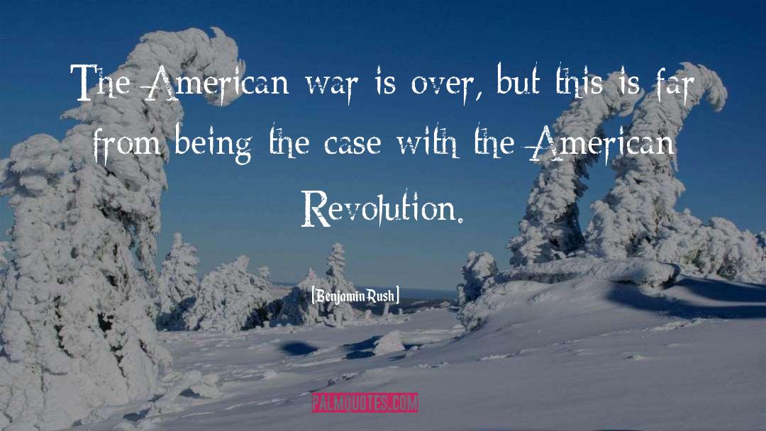 Benjamin Rush Quotes: The American war is over,