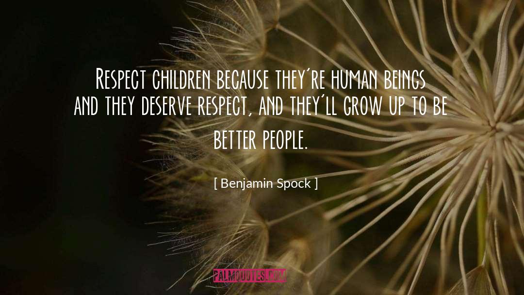 Benjamin Spock Quotes: Respect children because they're human