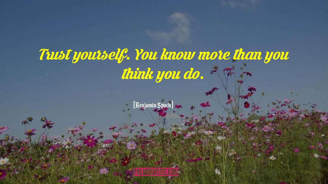 Benjamin Spock Quotes: Trust yourself. You know more
