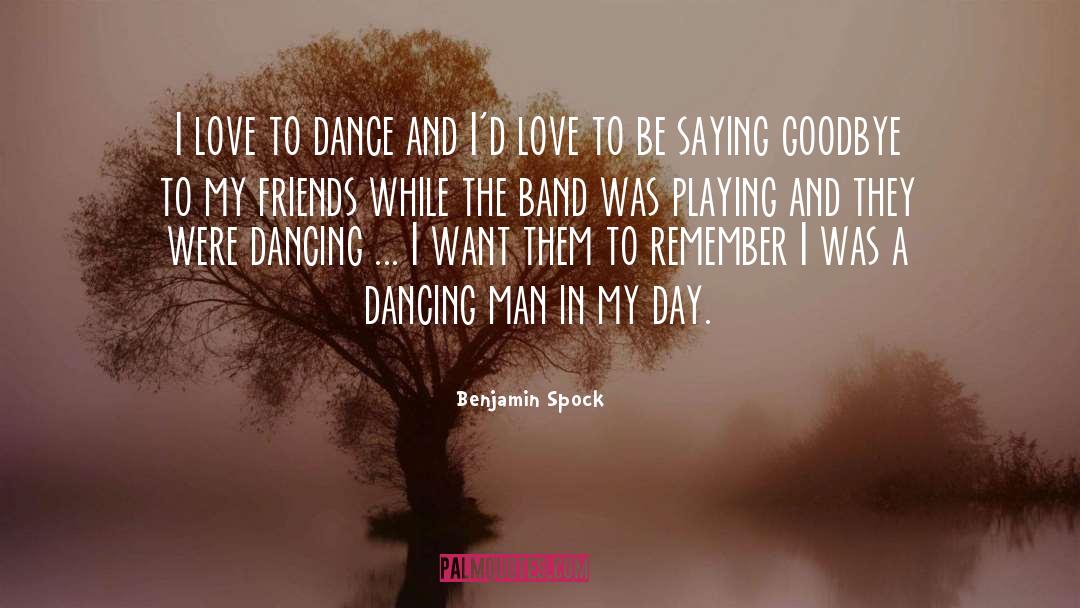 Benjamin Spock Quotes: I love to dance and