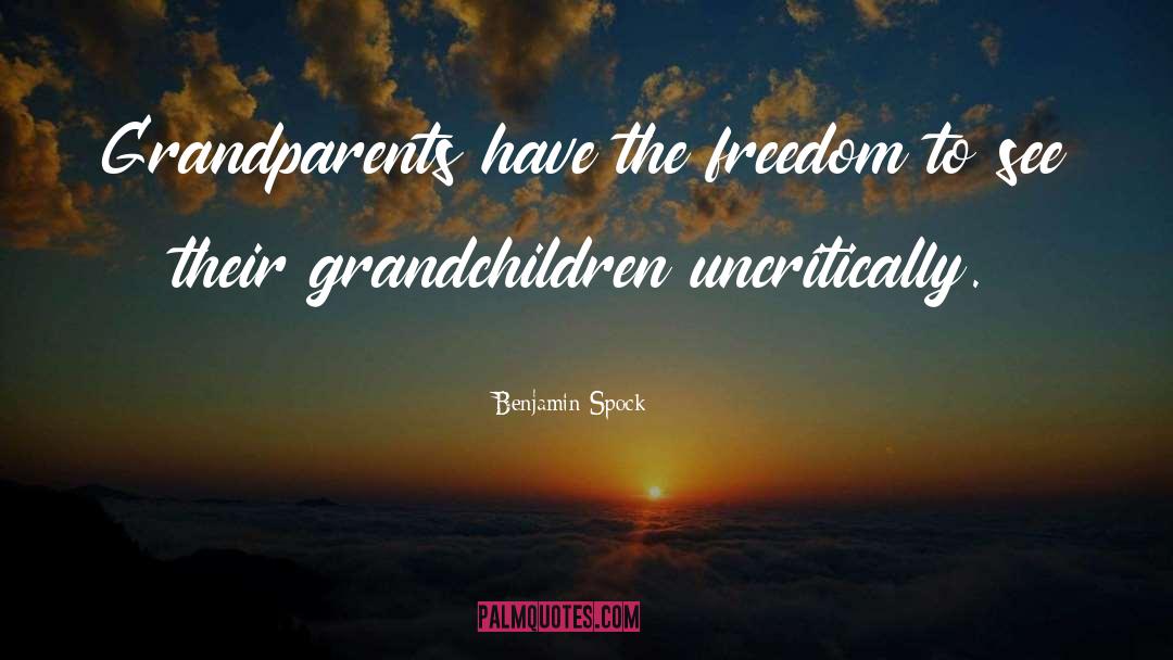 Benjamin Spock Quotes: Grandparents have the freedom to