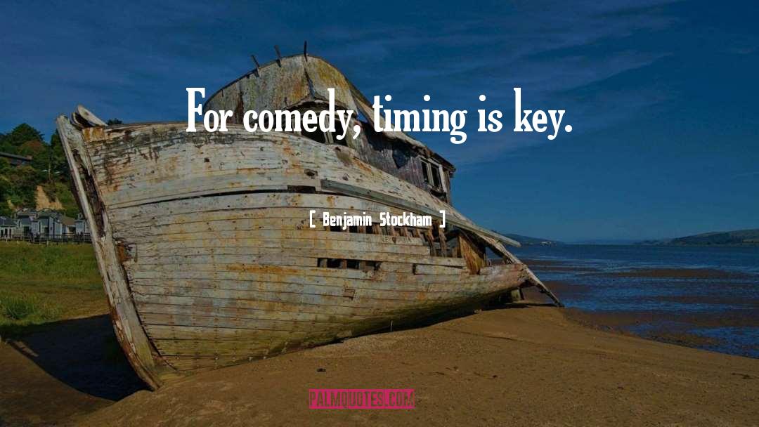 Benjamin Stockham Quotes: For comedy, timing is key.