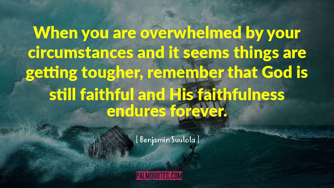 Benjamin Suulola Quotes: When you are overwhelmed by