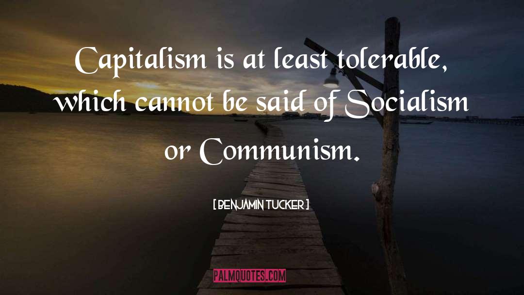 Benjamin Tucker Quotes: Capitalism is at least tolerable,