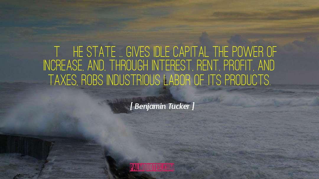 Benjamin Tucker Quotes: [T]he State ... gives idle