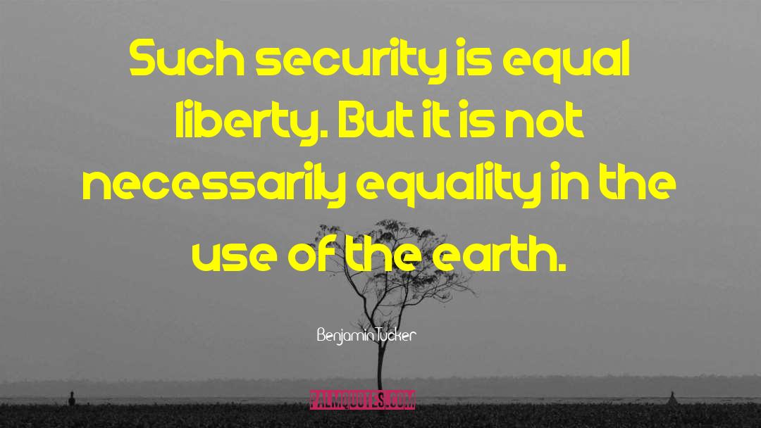 Benjamin Tucker Quotes: Such security is equal liberty.