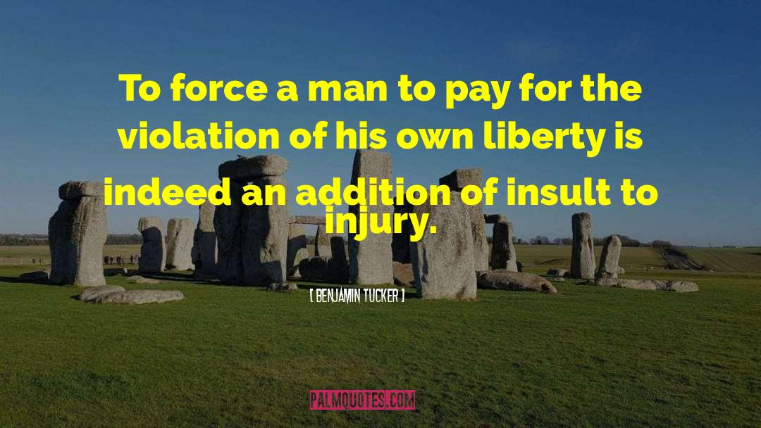 Benjamin Tucker Quotes: To force a man to