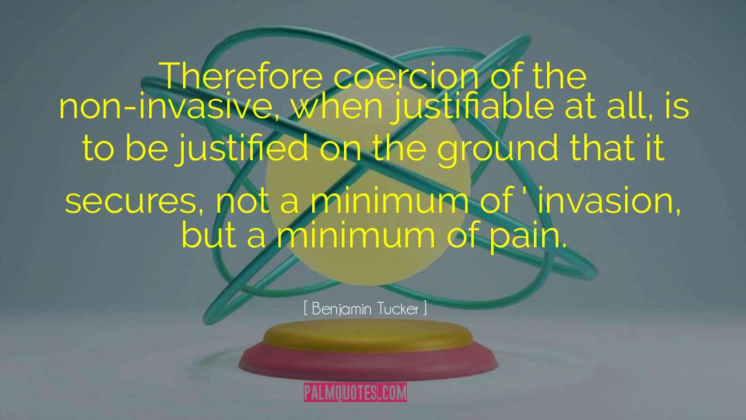 Benjamin Tucker Quotes: Therefore coercion of the non-invasive,