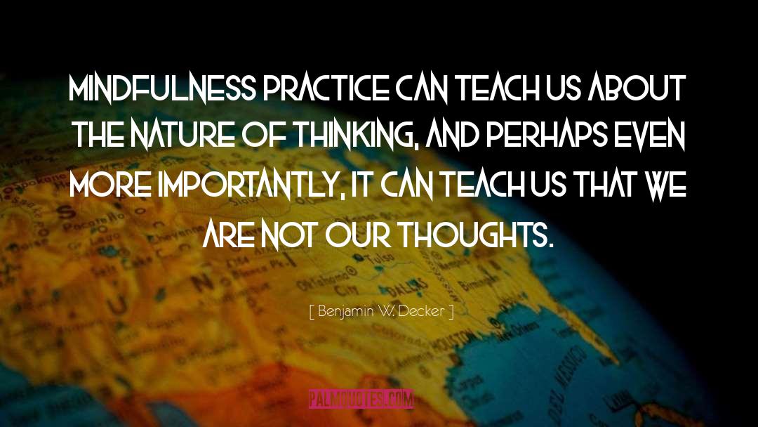 Benjamin W. Decker Quotes: Mindfulness practice can teach us