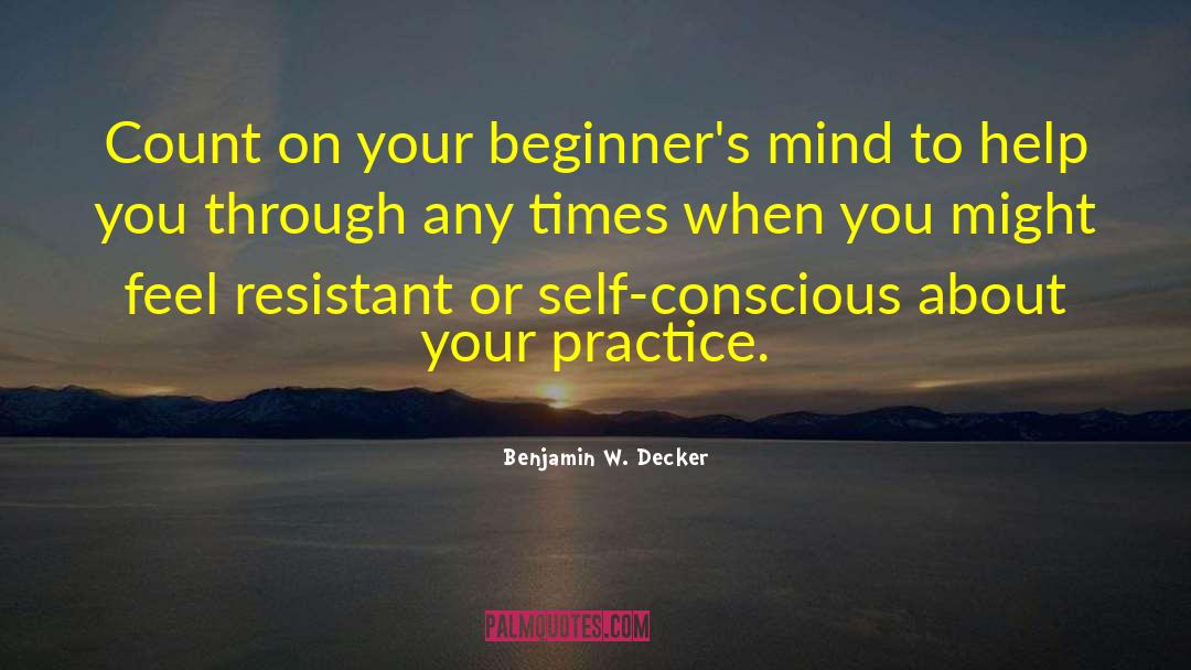 Benjamin W. Decker Quotes: Count on your beginner's mind
