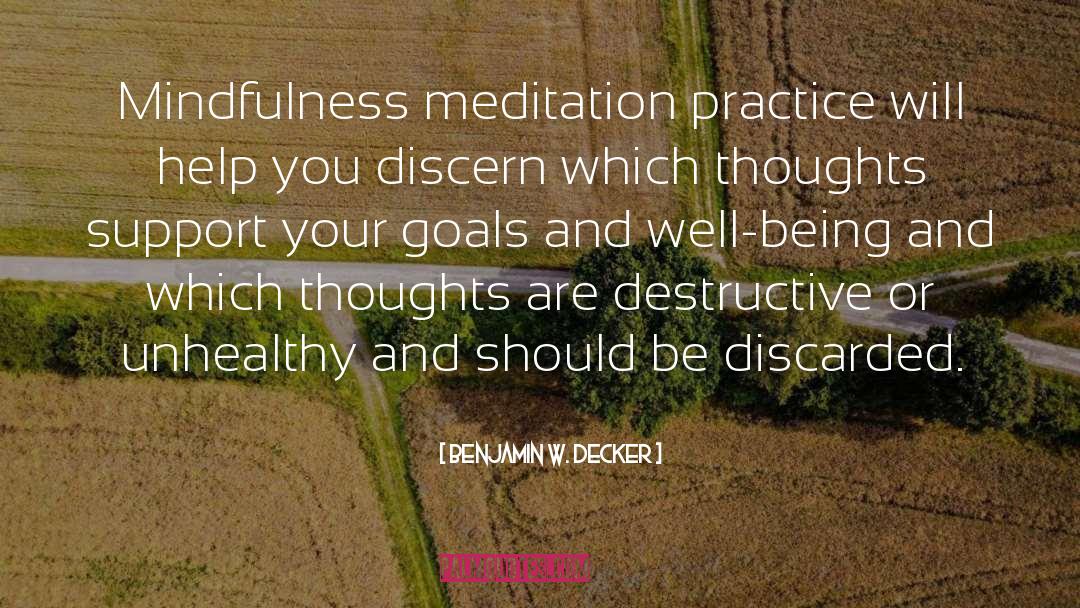Benjamin W. Decker Quotes: Mindfulness meditation practice will help