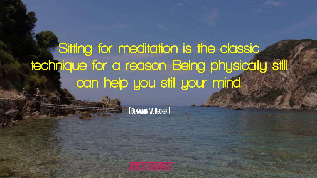 Benjamin W. Decker Quotes: Sitting for meditation is the