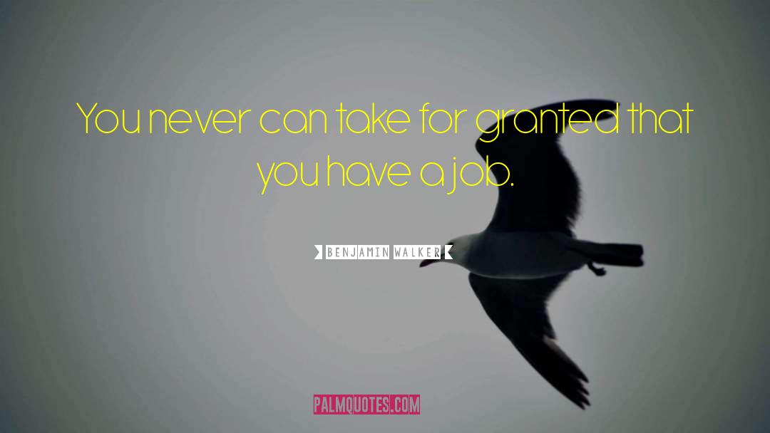 Benjamin Walker Quotes: You never can take for
