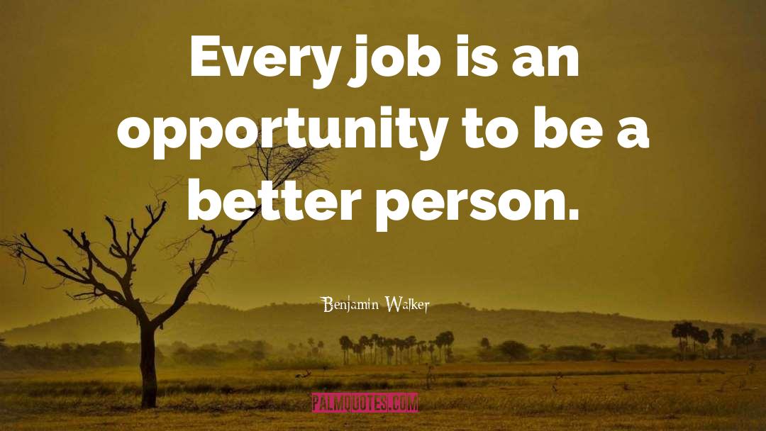 Benjamin Walker Quotes: Every job is an opportunity