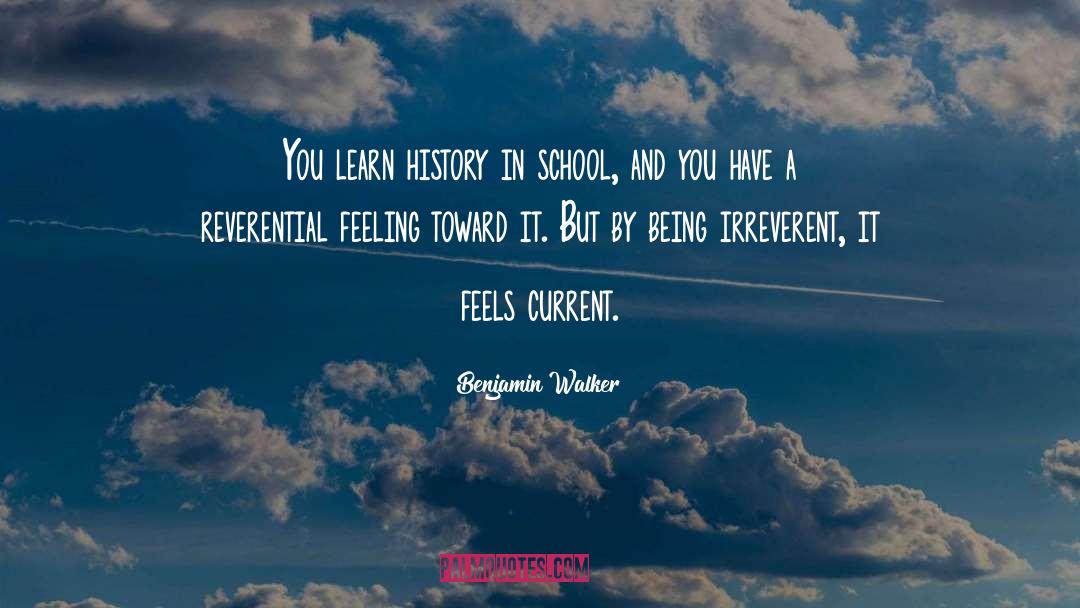 Benjamin Walker Quotes: You learn history in school,