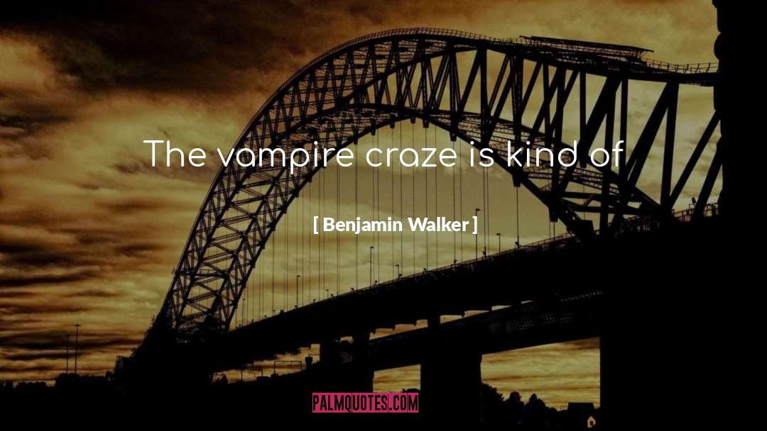 Benjamin Walker Quotes: The vampire craze is kind