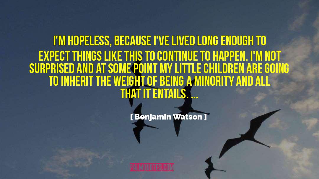 Benjamin Watson Quotes: I'M HOPELESS, because I've lived
