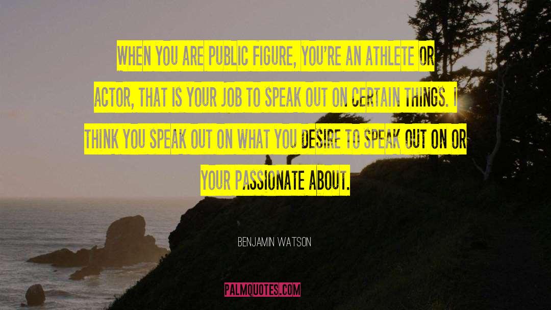 Benjamin Watson Quotes: When you are public figure,