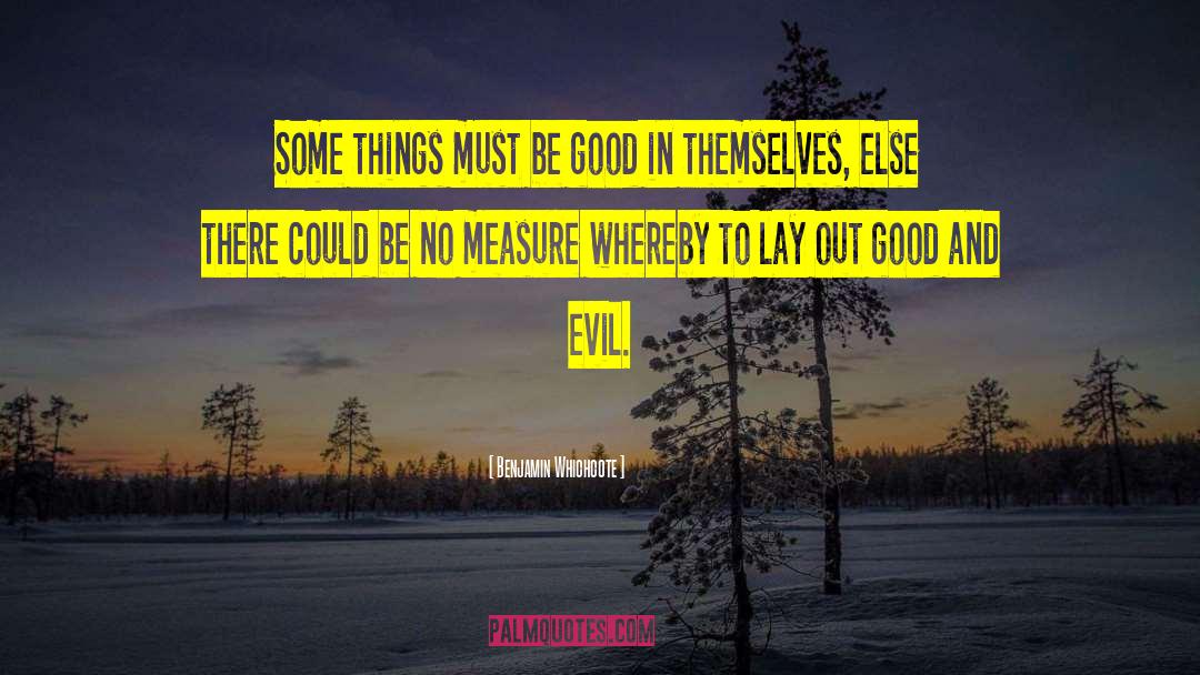 Benjamin Whichcote Quotes: Some things must be good