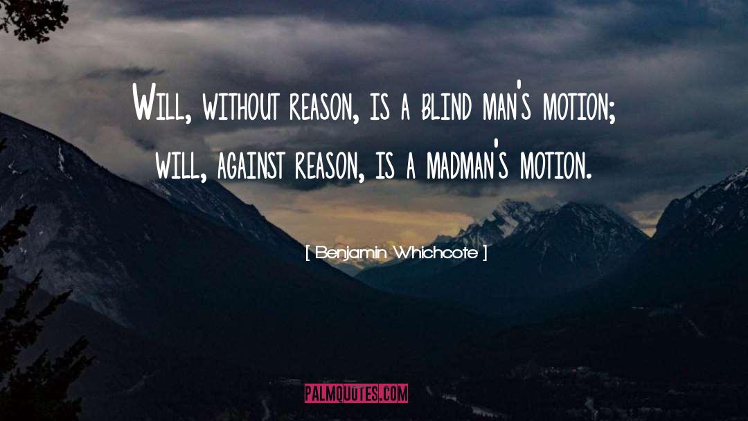 Benjamin Whichcote Quotes: Will, without reason, is a