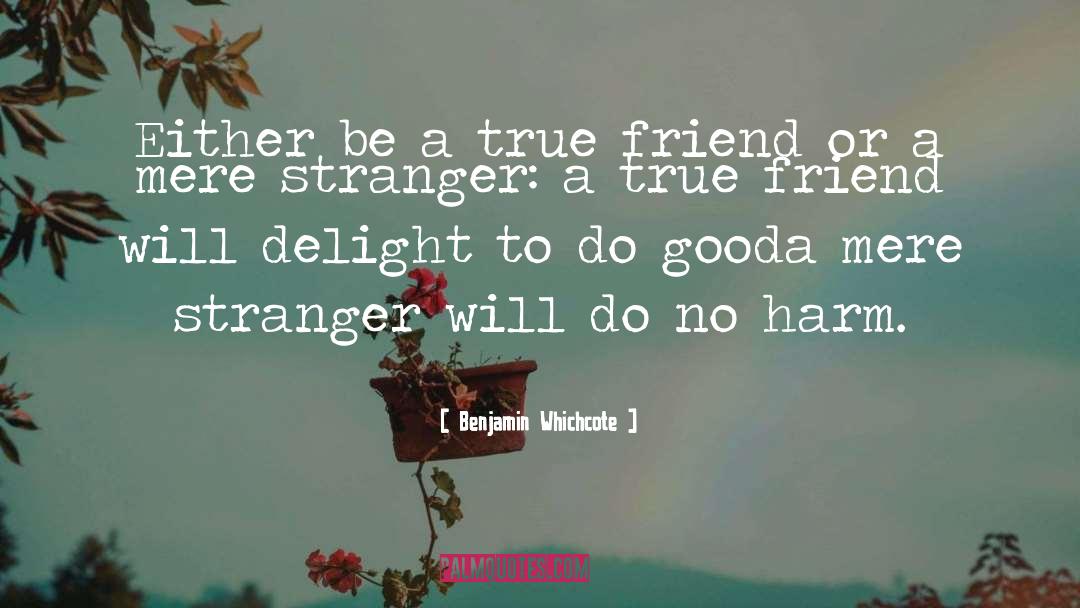 Benjamin Whichcote Quotes: Either be a true friend