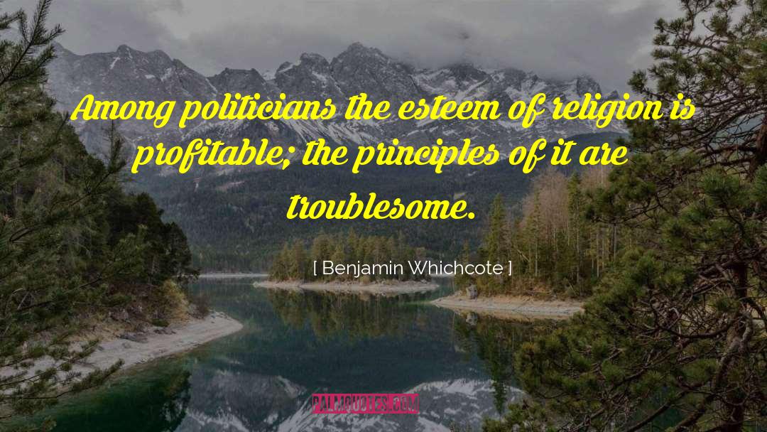 Benjamin Whichcote Quotes: Among politicians the esteem of