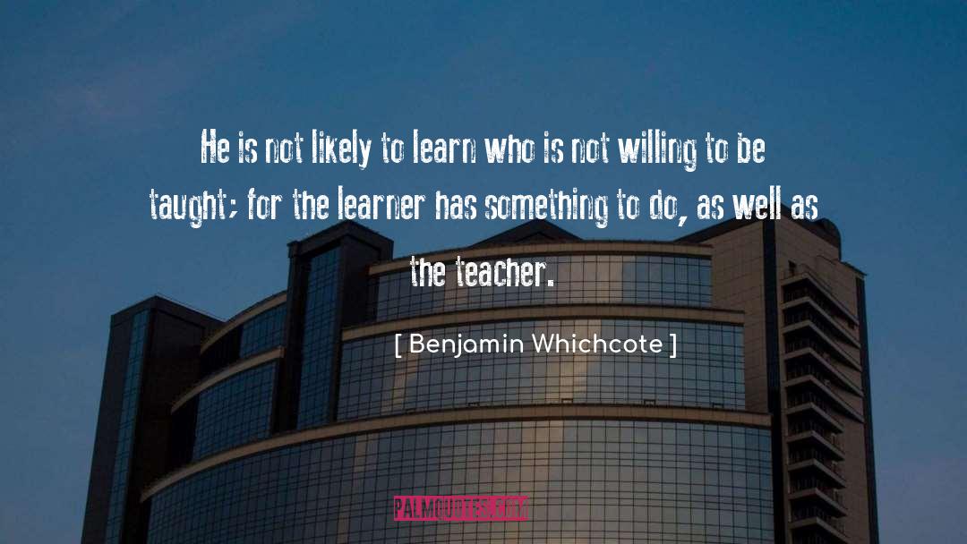 Benjamin Whichcote Quotes: He is not likely to