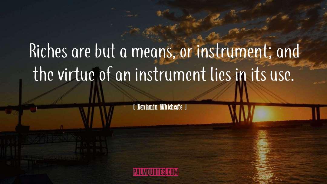 Benjamin Whichcote Quotes: Riches are but a means,