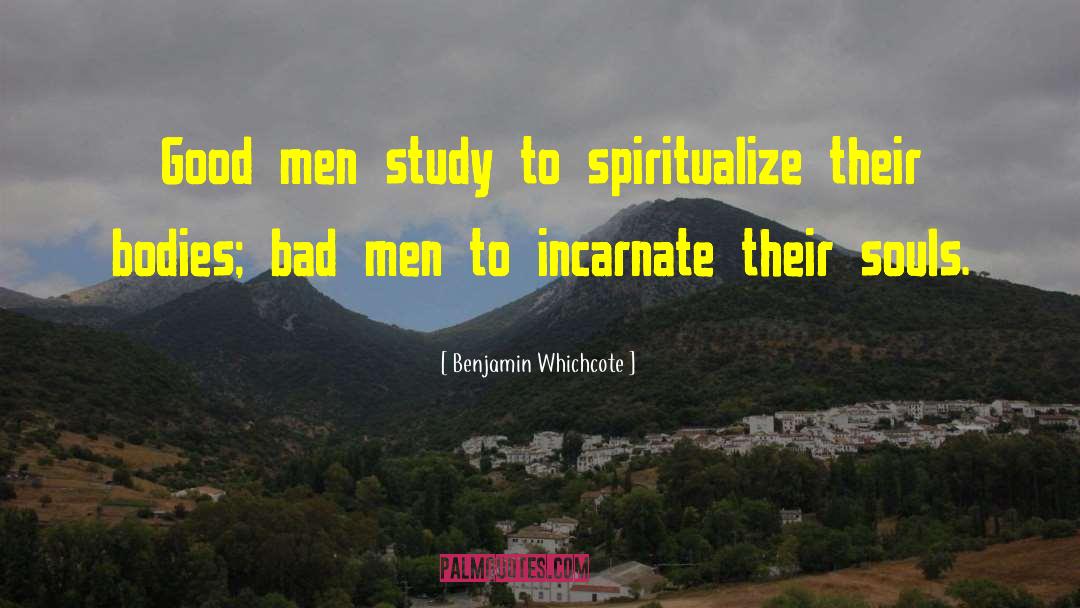 Benjamin Whichcote Quotes: Good men study to spiritualize