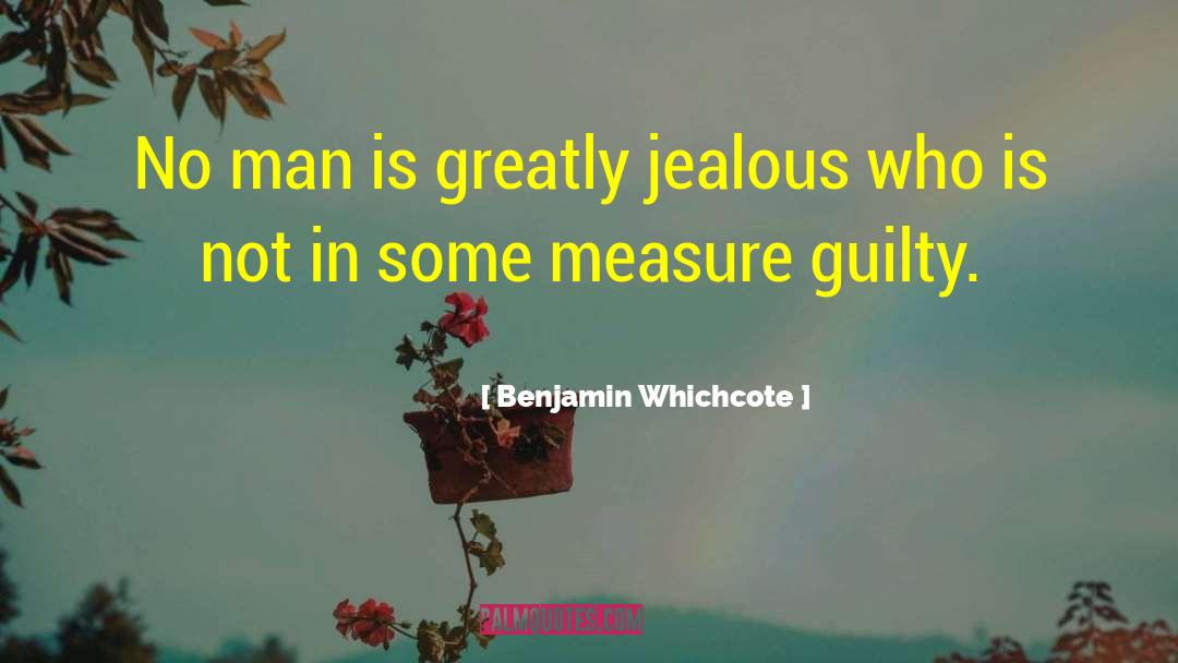 Benjamin Whichcote Quotes: No man is greatly jealous