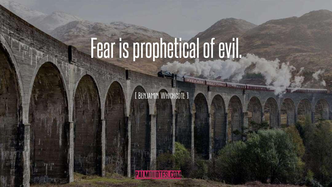 Benjamin Whichcote Quotes: Fear is prophetical of evil.