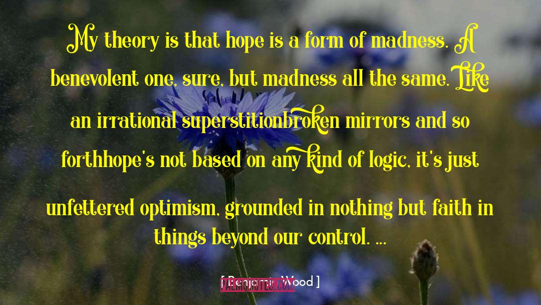 Benjamin Wood Quotes: My theory is that hope