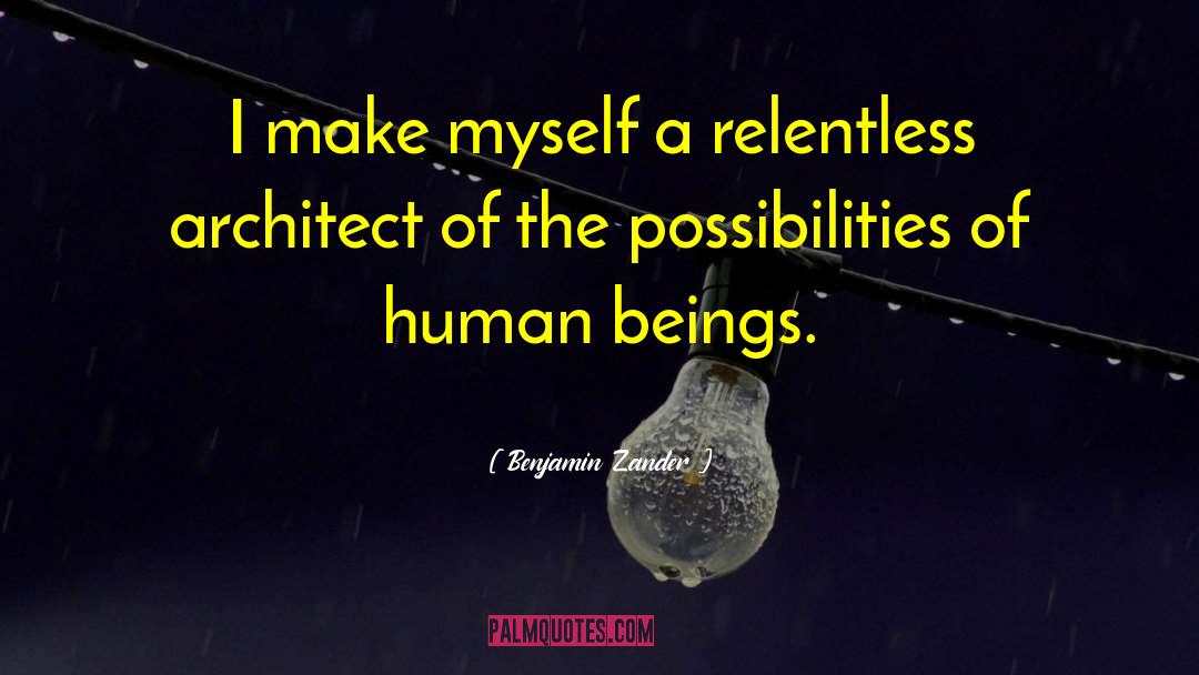 Benjamin Zander Quotes: I make myself a relentless