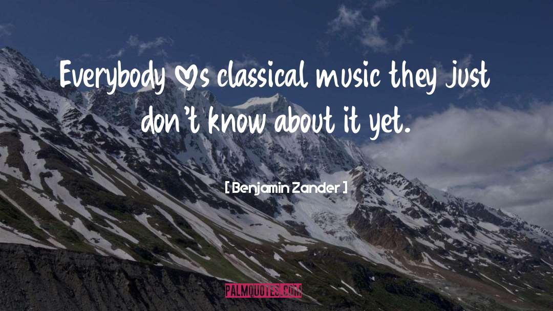 Benjamin Zander Quotes: Everybody loves classical music they