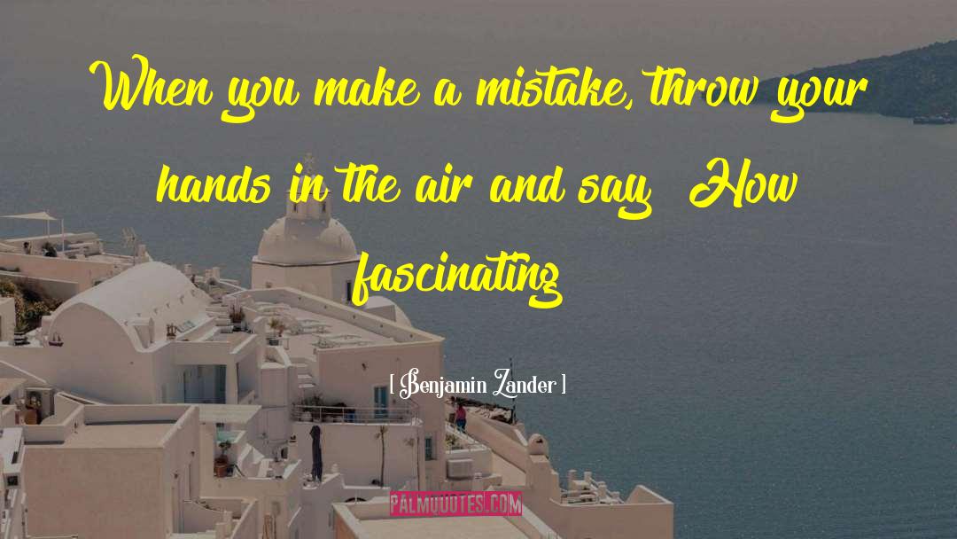Benjamin Zander Quotes: When you make a mistake,