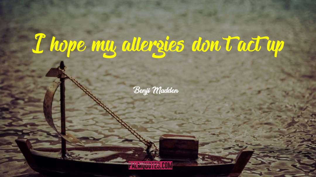 Benji Madden Quotes: I hope my allergies don't