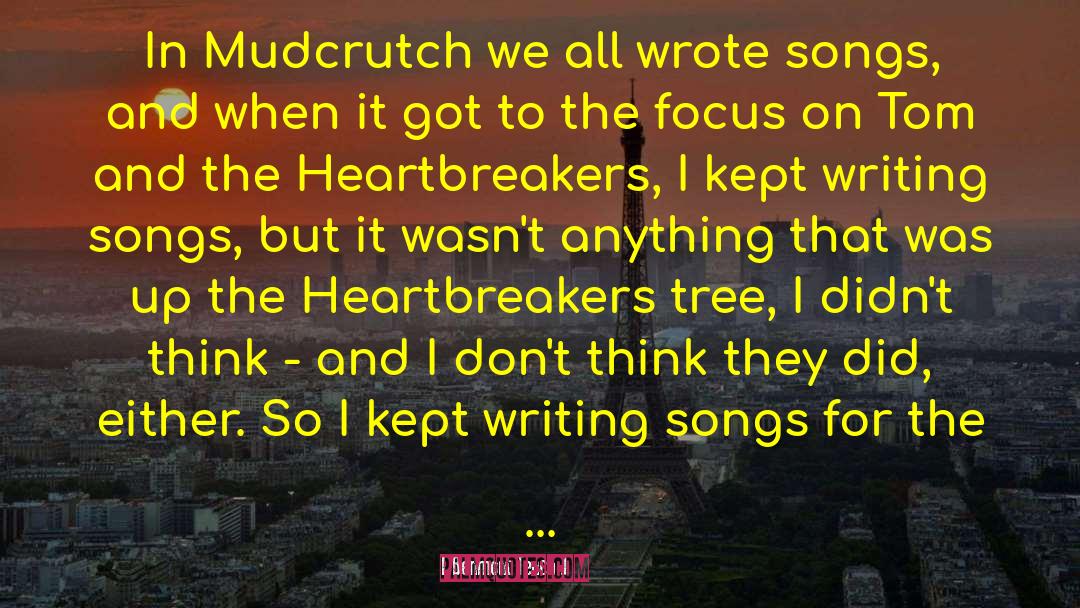 Benmont Tench Quotes: In Mudcrutch we all wrote