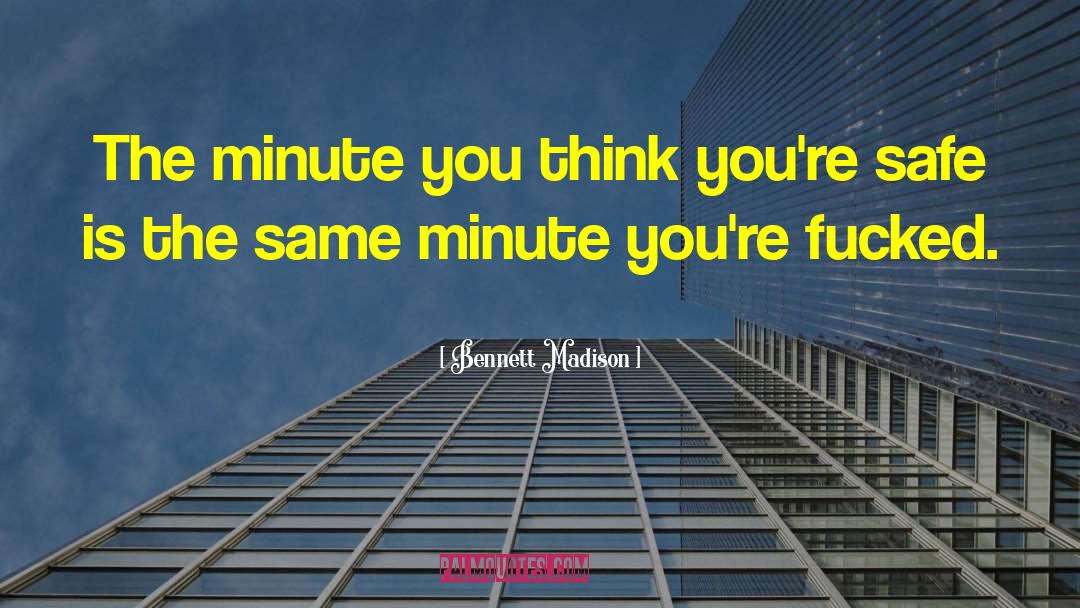 Bennett Madison Quotes: The minute you think you're