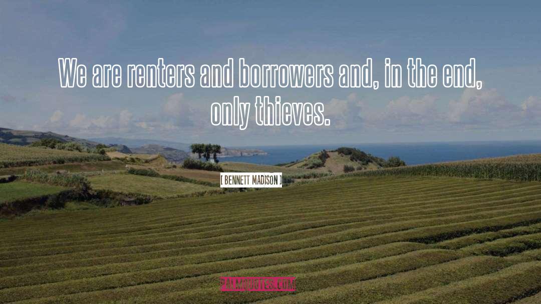 Bennett Madison Quotes: We are renters and borrowers