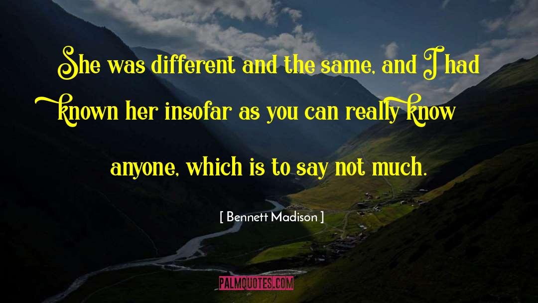 Bennett Madison Quotes: She was different and the