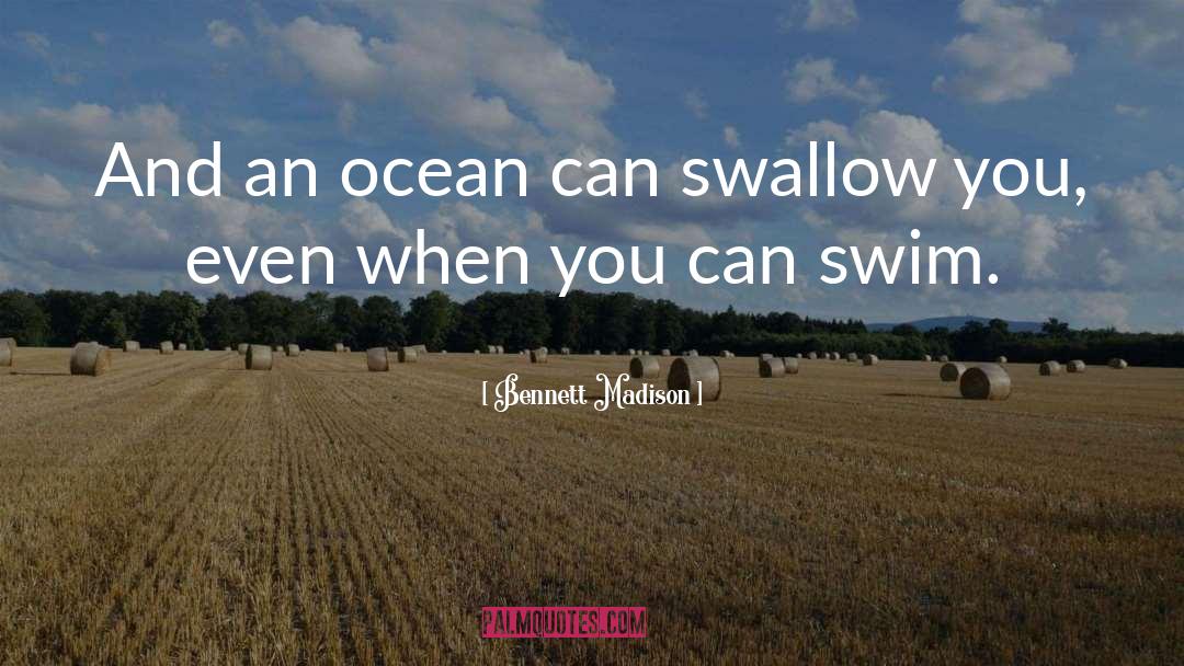 Bennett Madison Quotes: And an ocean can swallow