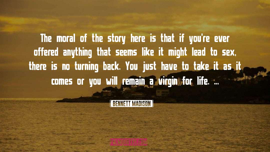 Bennett Madison Quotes: The moral of the story