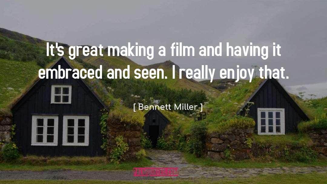 Bennett Miller Quotes: It's great making a film
