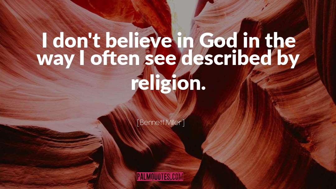 Bennett Miller Quotes: I don't believe in God